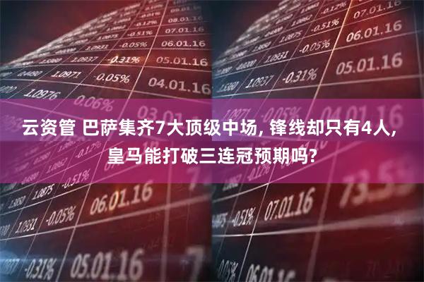 云资管 巴萨集齐7大顶级中场, 锋线却只有4人, 皇马能打破三连冠预期吗?
